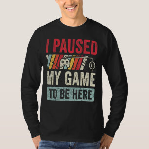 Ich hielt mein Spiel an, hier zu sein Retro Gamer  T-Shirt