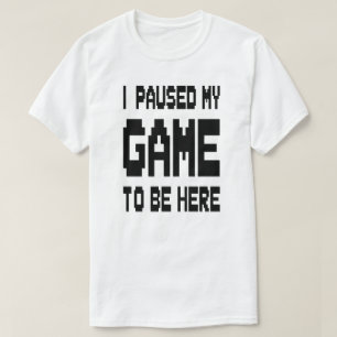 Ich hielt mein Spiel an, hier zu sein T-Shirt