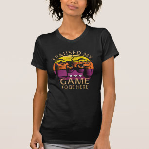Ich hielt mein Spiel an, hier zu sein T-Shirt