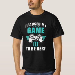 Ich hielt mein Spiel an, hier zu sein T-Shirt