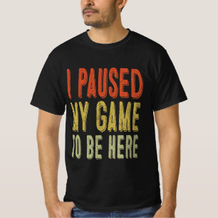 Ich hielt mein Spiel an, hier zu sein T-Shirt