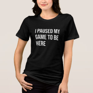 Ich hielt mein Spiel an, hier zu sein Tri-Blend Shirt