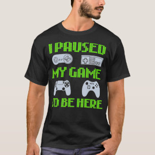 Ich hielt mein Spiel an, um hier zu sein, ein lust T-Shirt