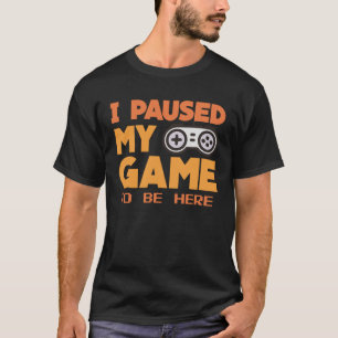 Ich hielt mein Spiel an, um hier zu sein, Kleidung T-Shirt
