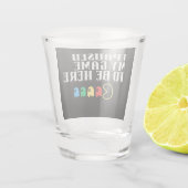 Ich hielt mein Spiel an, um hier zu sein Schnapsglas (Rückseite)