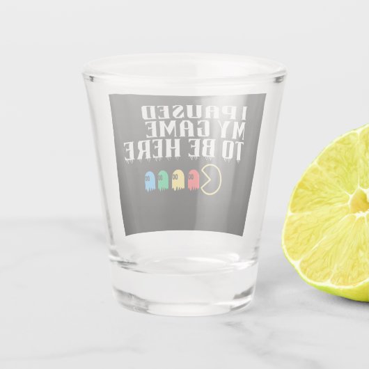 Ich hielt mein Spiel an, um hier zu sein Schnapsglas (Rückseite)