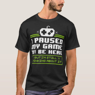 Ich hielt mein Spiel an, um hier zu sein T-Shirt