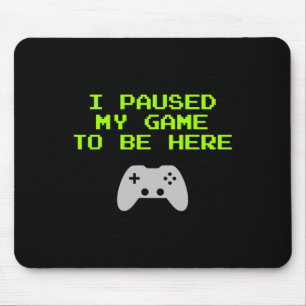 Ich hielt mein Spiel an, um hier zu sein, um Video Mousepad