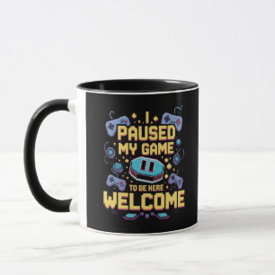 Ich hielt mein Spiel an, um hier zu sein Willkomme Tasse