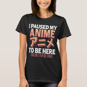 Ich hielt meine Anime an, hier zu sein japanischer T-Shirt