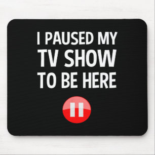 Ich hielt meine Fernsehshow an, um hier zu sein - Mousepad