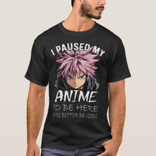 Ich hielt meinen Anime an, hier zu sein T-Shirt