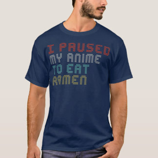 Ich hielt meinen Anime an, um Ramen Lustige Sprüch T-Shirt