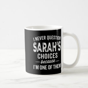 Ich hinterfrage Sarahs Entscheidungen nie - Sarah  Kaffeetasse