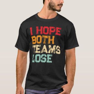 Ich hoffe, beide Mannschaften verlieren - Funny Am T-Shirt
