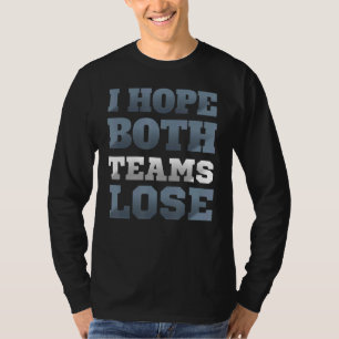 Ich hoffe, beide Teams verlieren sarkastische Rede T-Shirt