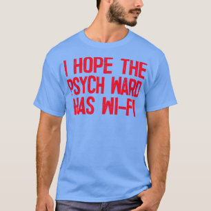 Ich hoffe, das Psych Ward hat WiFi 4 T-Shirt