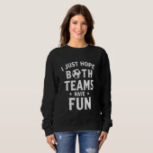 Ich hoffe, dass beide Teams Spaß haben für mich Sweatshirt (Vorne ganz)