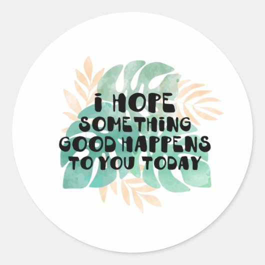 Ich hoffe, dass dir heute etwas Gutes passiert Runder Aufkleber (Vorderseite)