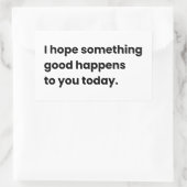 Ich hoffe, dass Ihnen heute etwas Gutes geschieht Rechteckiger Aufkleber (Tasche)