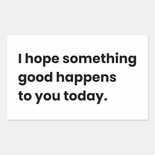 Ich hoffe, dass Ihnen heute etwas Gutes geschieht Rechteckiger Aufkleber (Vorderseite)