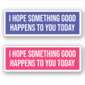 Ich hoffe, dass Ihnen heute etwas Gutes passiert Aufkleber (Vorderseite)