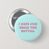 Ich hoffe, dass Nick diesen Knopf liest Button (Vorne & Hinten)