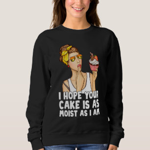Ich hoffe, dein Kuchen ist so feucht wie ich backe Sweatshirt