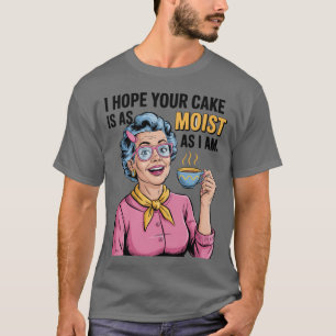 Ich hoffe, dein Kuchen ist so feucht wie ich T-Shirt
