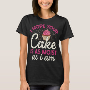 Ich hoffe, dein Kuchen ist so feucht wie ich T-Shirt