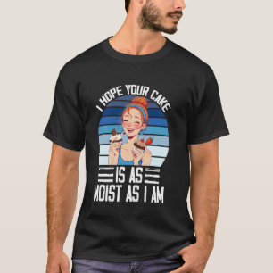 Ich hoffe, dein Kuchen ist so feucht, wie ich Vint T-Shirt
