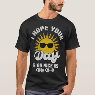 Ich hoffe, dein Tag ist so schön wie mein Hintern T-Shirt