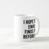 Ich hoffe, diese E-Mail findet Sie, bevor ich sie Kaffeetasse (VorderseiteRechts)