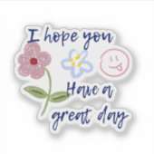 Ich hoffe, du hast einen schönen Tag Aufkleber (Vorderseite)