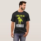 Ich hoffe, du magst Pitbullen T-Shirt (Vorne ganz)