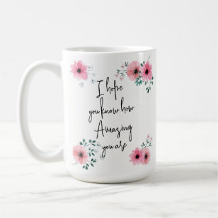 Ich hoffe, du weißt Wasserfarben Rosa Florale Freu Kaffeetasse
