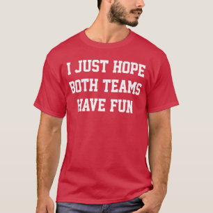 Ich hoffe einfach, beide Teams haben Spaß Mädchen T-Shirt