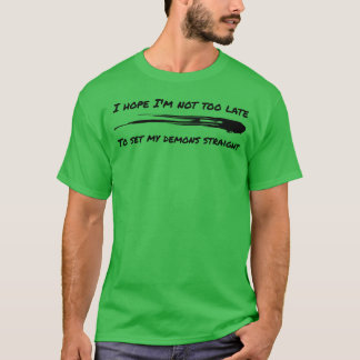 Ich hoffe, ich bin nicht zu spät, um meine Dämonen T-Shirt