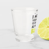 Ich hoffe, Ihr Tag ist so schön wie Ihr Hintern Schnapsglas (Links)