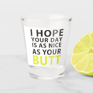 Ich hoffe, Ihr Tag ist so schön wie Ihr Hintern Schnapsglas