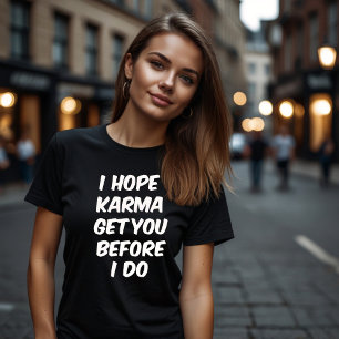 ICH HOFFE, KARMA BEKOMMT DICH, BEVOR ICH ES TUN KA T-Shirt