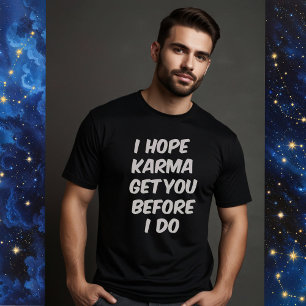 ICH HOFFE, KARMA BEKOMMT DICH, BEVOR ICH ES TUN KA T-Shirt
