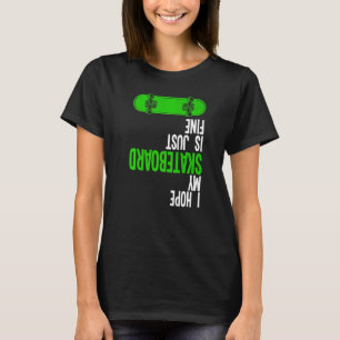Ich hoffe, mein Skateboard ist nur ein schönes Ska T-Shirt