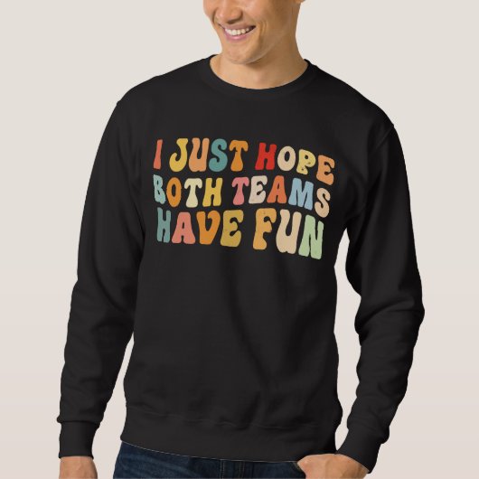 Ich hoffe nur, dass beide Mannschaften Spaß haben Sweatshirt (Vorderseite)