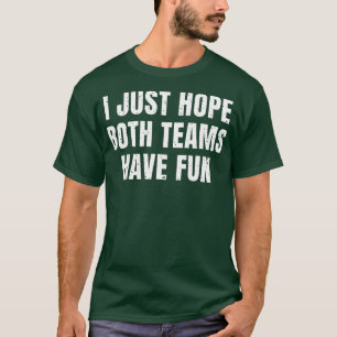 Ich hoffe nur, dass beide Mannschaften Spaß haben  T-Shirt