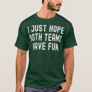 Ich hoffe nur, dass beide Mannschaften Spaß haben T-Shirt