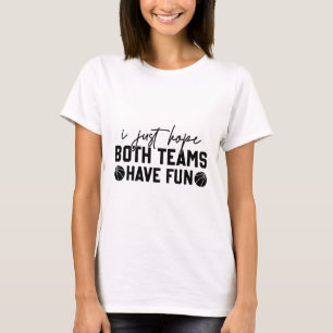 Ich hoffe nur, dass beide Mannschaften Spaß haben T-Shirt