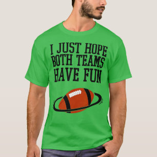 Ich hoffe nur, dass beide Mannschaften Spaß haben  T-Shirt