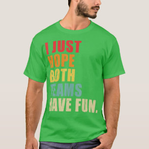 Ich hoffe nur, dass beide Mannschaften Spaß haben T-Shirt