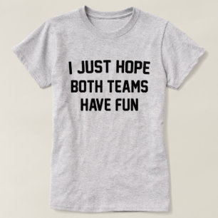 Ich hoffe nur, dass beide Mannschaften Spaß haben T-Shirt